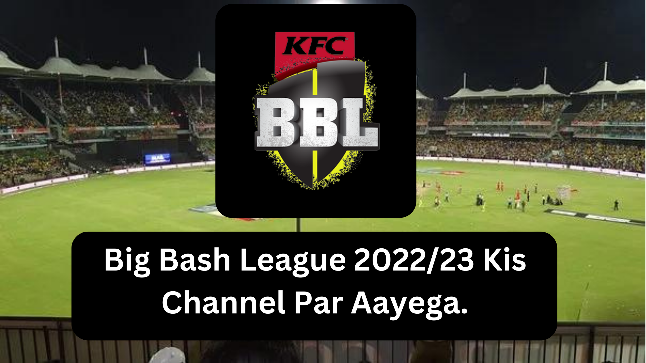 Big Bash League 2022/23 Kis Channel Par Aayega.
